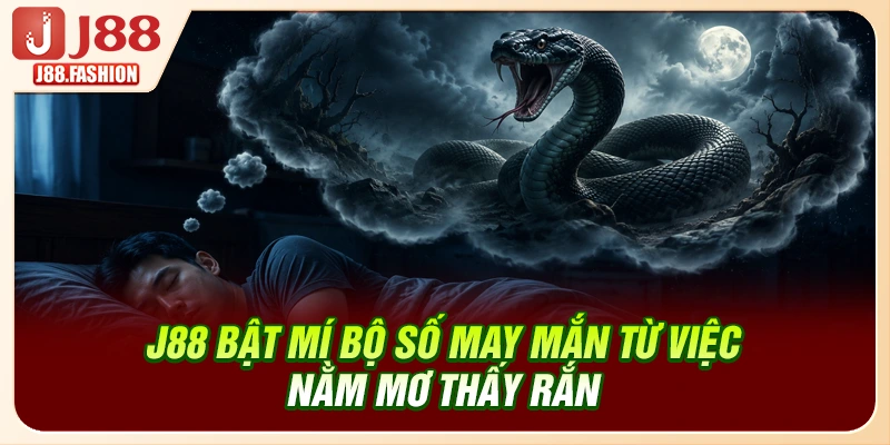J88 bật mí bộ số may mắn từ việc nằm mơ thấy rắn