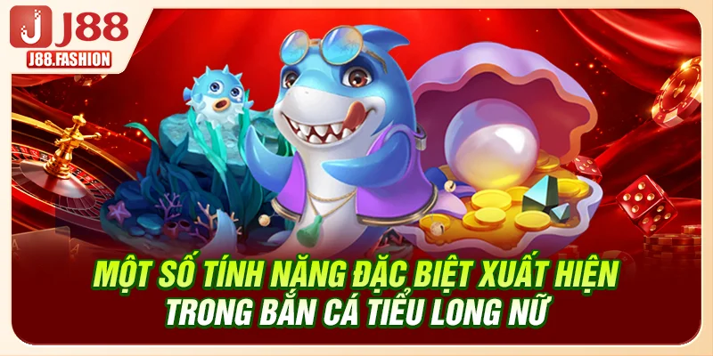 Một số tính năng đặc biệt xuất hiện trong bắn cá Tiểu Long Nữ